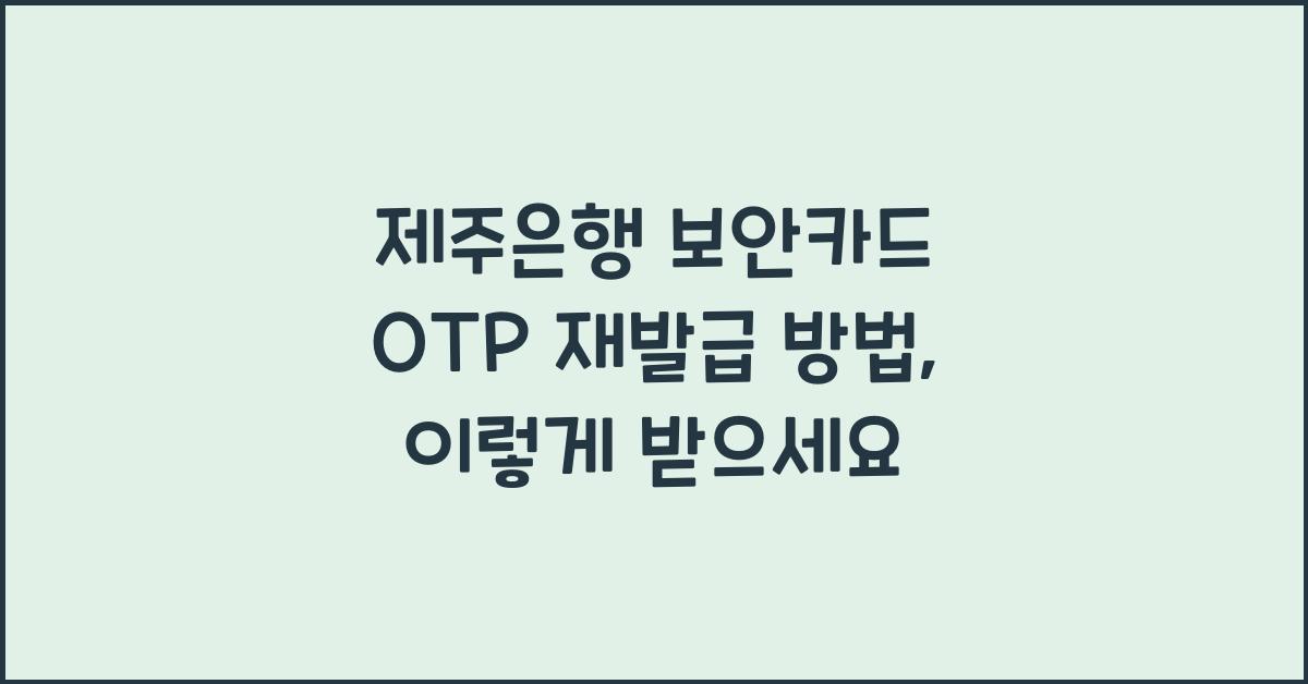 제주은행 보안카드 OTP 재발급 방법