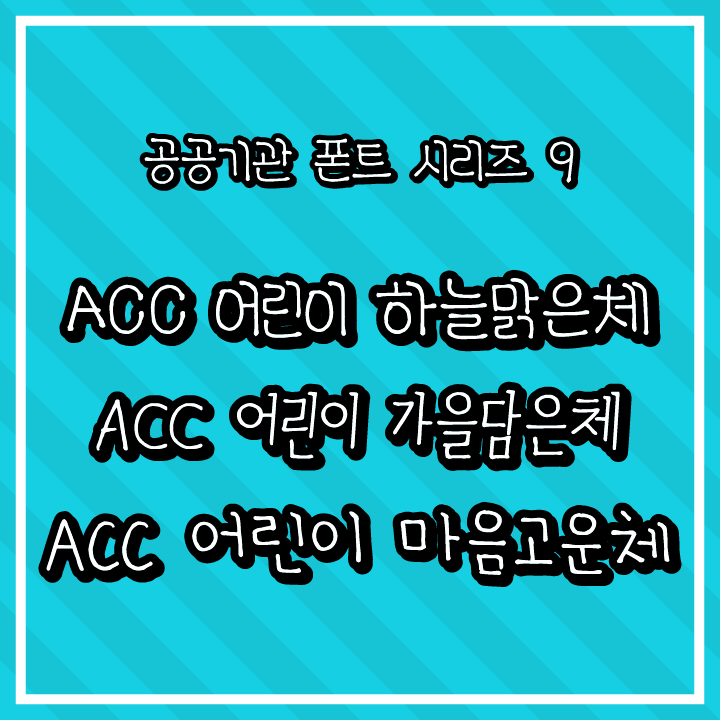 [무료 폰트 다운] 공공기관 폰트 시리즈 9 - ACC 어린이 하늘맑은체, ACC 어린이 가을담은체, ACC 어린이 마음고운체(국립아시아문화전당)