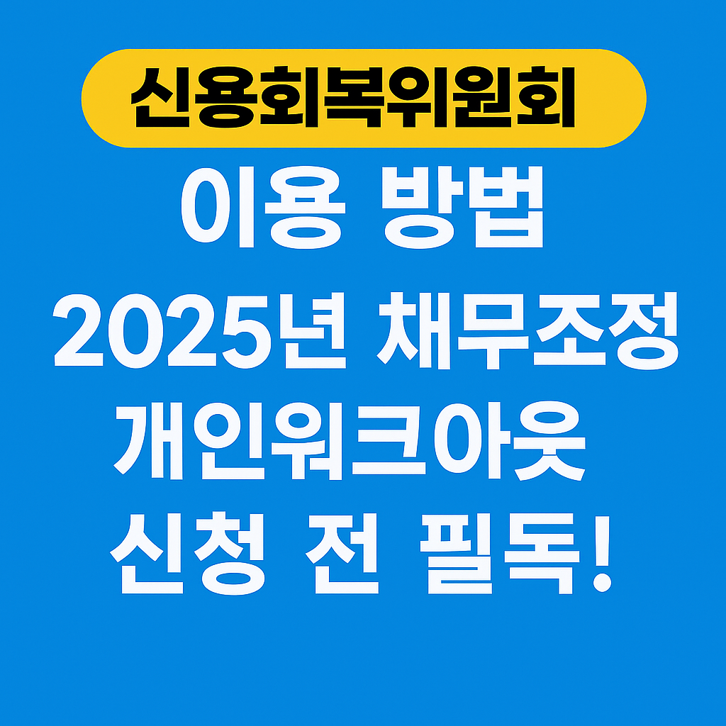 2025년 신용회복위원회 이용 방법 완벽 정리