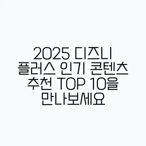 2025 디즈니 플러스 인기 콘텐츠 추천 TOP 10을 만나보세요