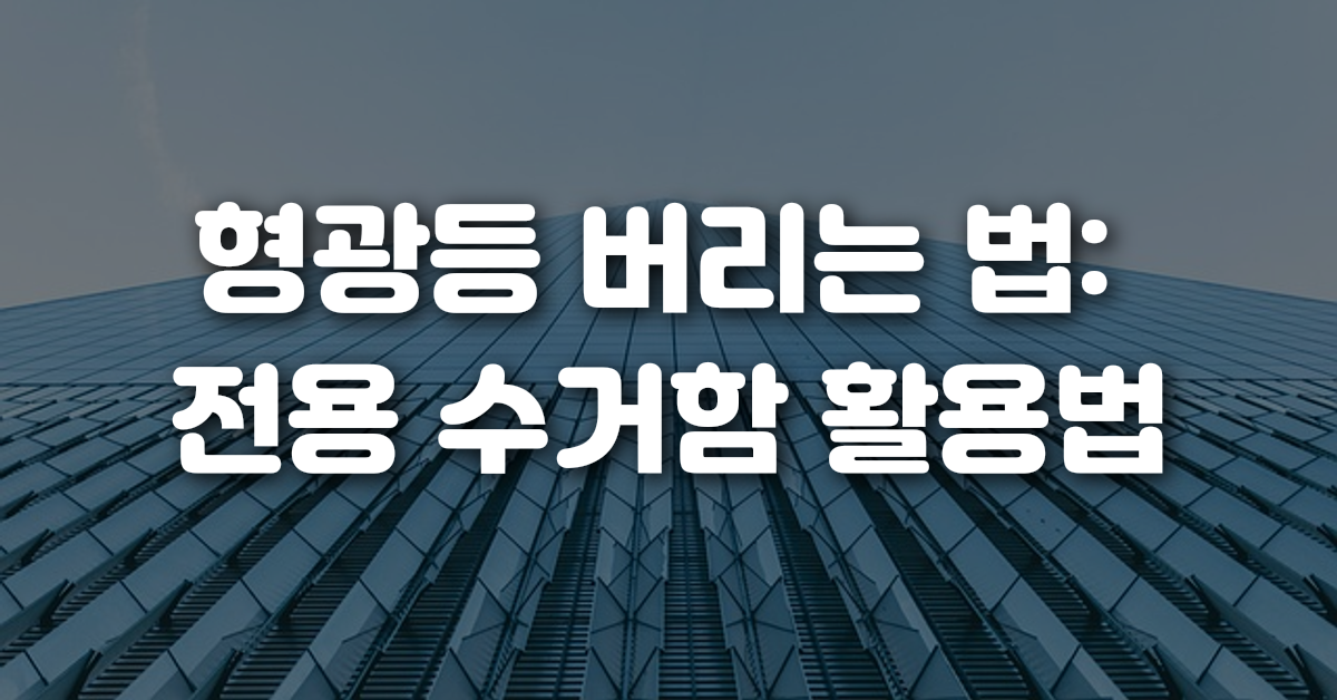 형광등 버리는 법 전용 수거함 활용법
