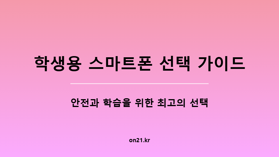 학생용 스마트폰 선택 가이드: 안전과 학습을 위한 최고의 선택