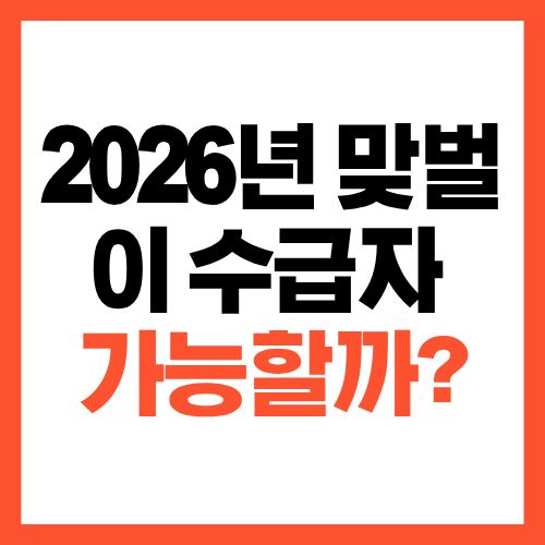 2026년 기초생활수급자 기준 정리, 맞벌이 가구도가능할까?