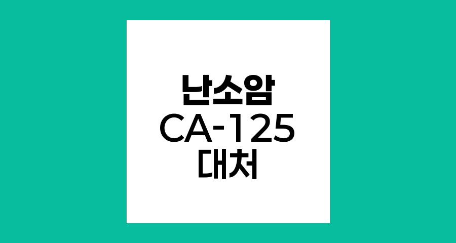 난소암 수술 후 CA-125 수치 상승, 대처 방법과 추가 검사