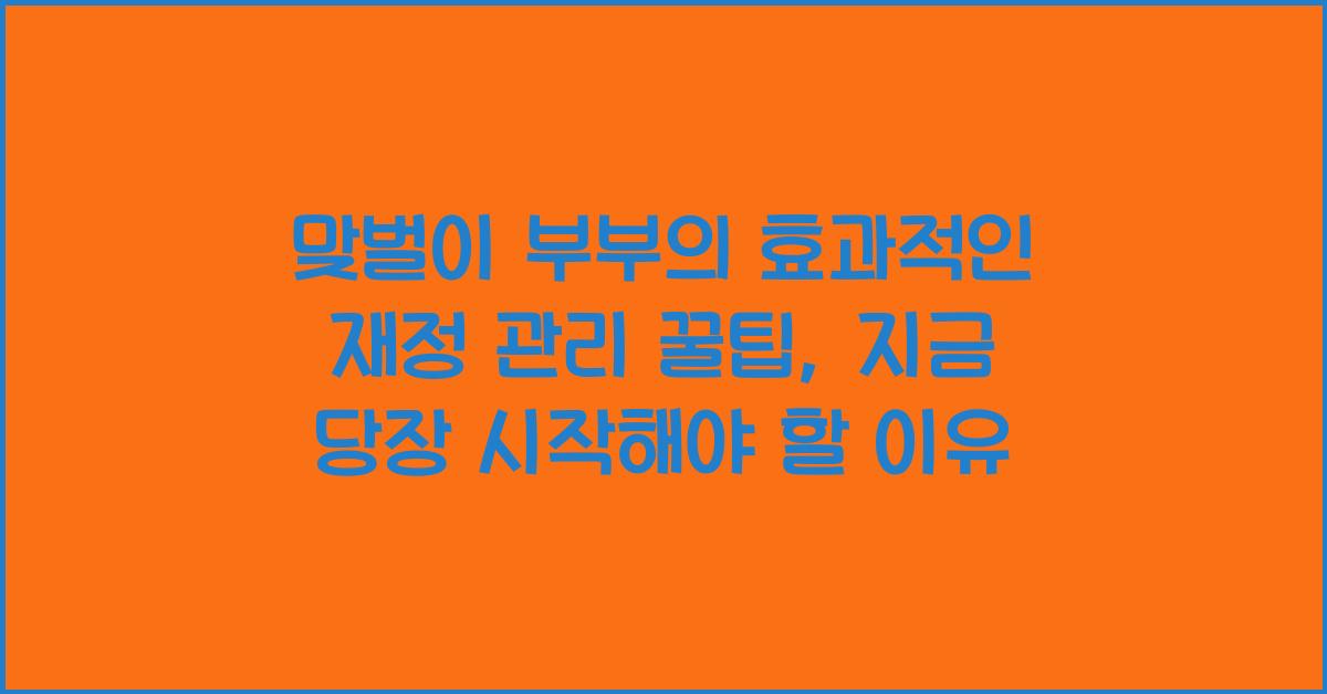 맞벌이 부부의 효과적인 재정 관리 꿀팁