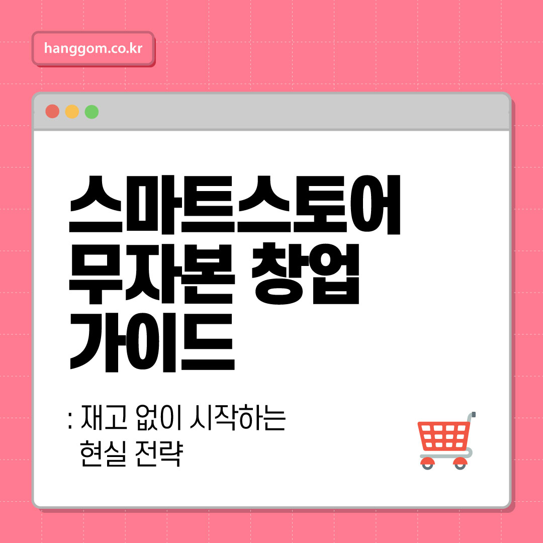 스마트스토어 무자본 창업 가이드: 재고 없이 시작하는 현실 전략