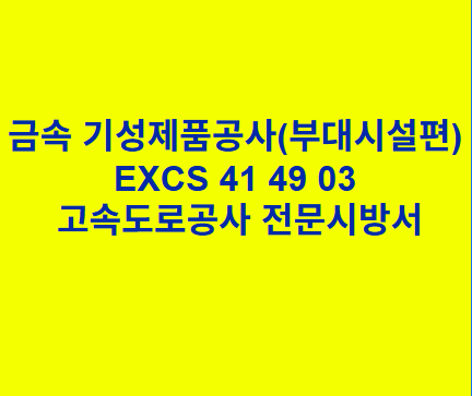 금속 기성제품공사(부대시설편) EXCS 41 49 03 한국고속도로공사 전문 시방서