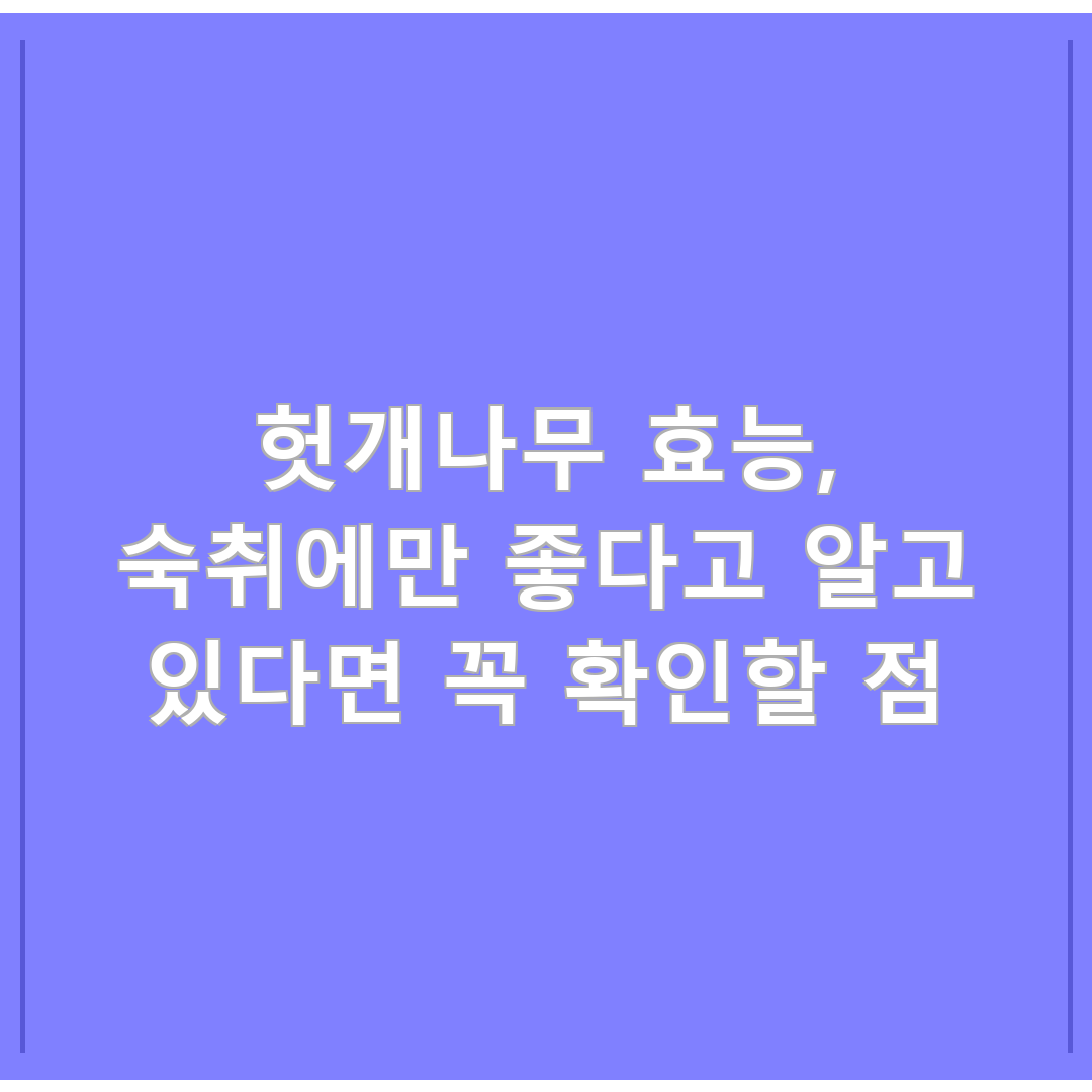 헛개나무 효능, 숙취에만 좋다고 알고 있다면 꼭 확인할 점