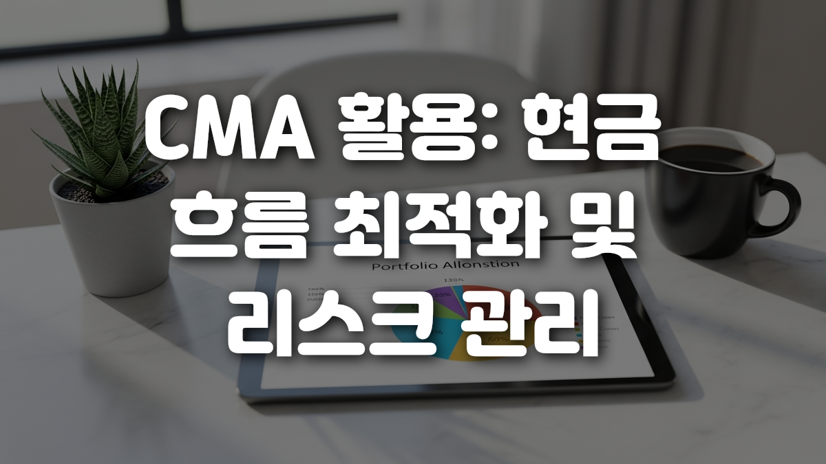 CMA 활용 현금 흐름 최적화 및 리스크 관리