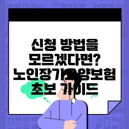 신청 방법을 모르겠다면? 노인장기요양보험 초보 가이드