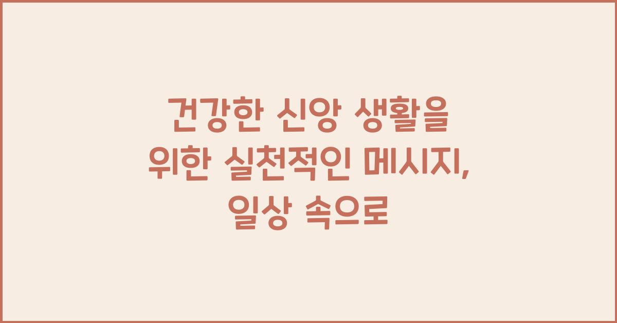 건강한 신앙 생활을 위한 실천적인 메시지