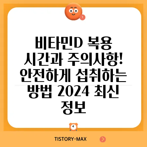 비타민D 복용 시간과 주의사항! 안전하게 섭취하는 방법 2024 최신 정보