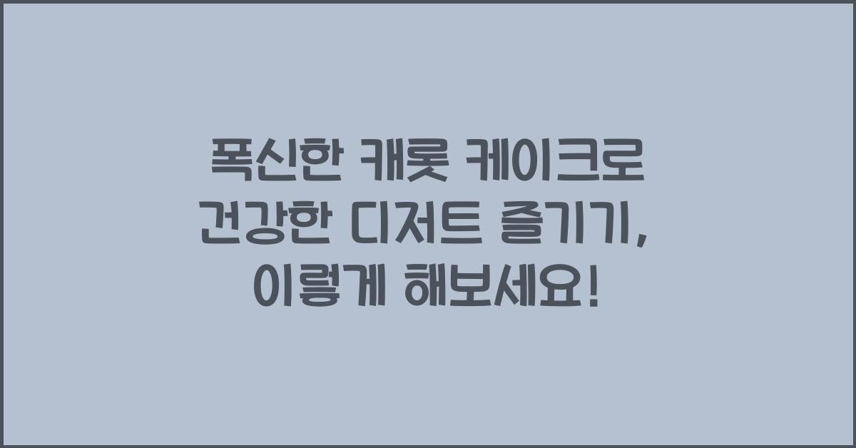폭신한 캐롯 케이크로 건강한 디저트 즐기기