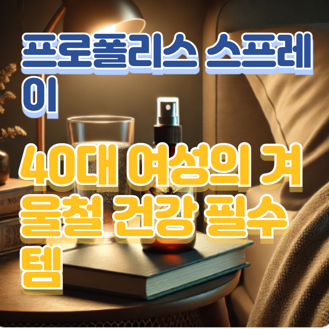 프로폴리스 스프레이, 40대 여성의 겨울철 건강 필수템