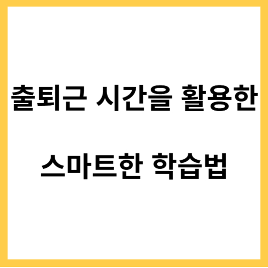 출퇴근 시간을 활용한 스마트한 학습법