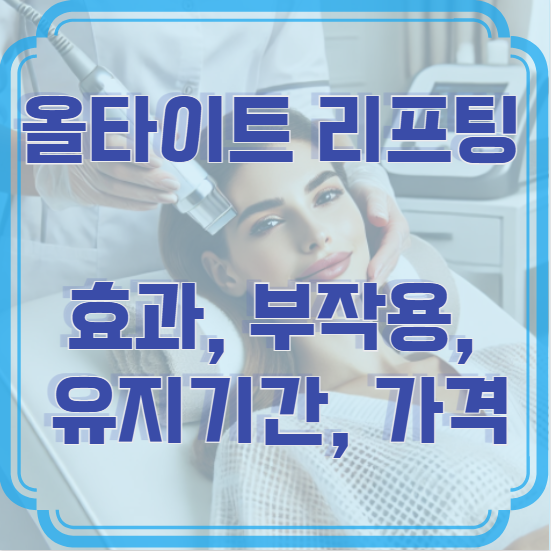 올타이트 리프팅 효과, 부작용, 가격 – 시술 전 꼭 알아야 할 정보