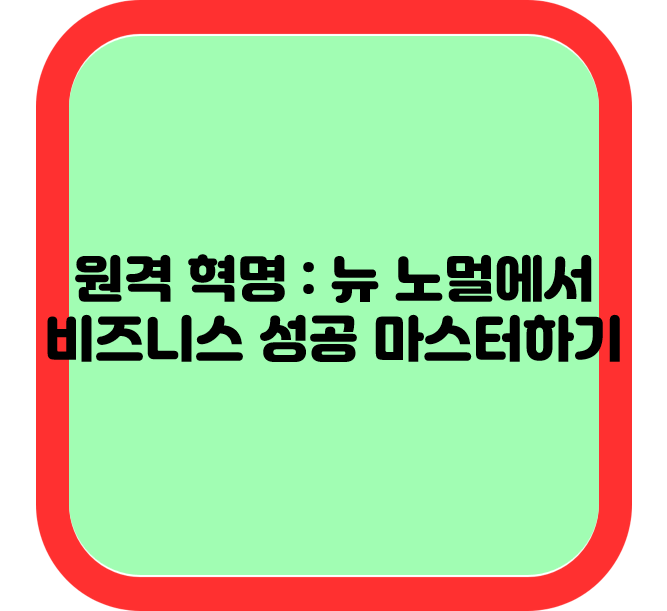 원격 혁명 : 뉴 노멀에서 비즈니스 성공 마스터하기