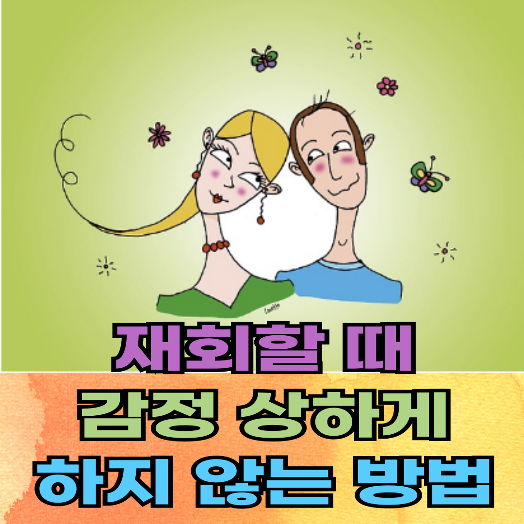 재회할 때, 감정을 상하게 하지 않는 방법