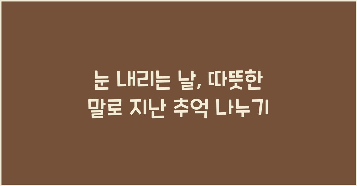 눈 내리는 날, 지난 추억을 회상하며 나누는 따뜻한 말