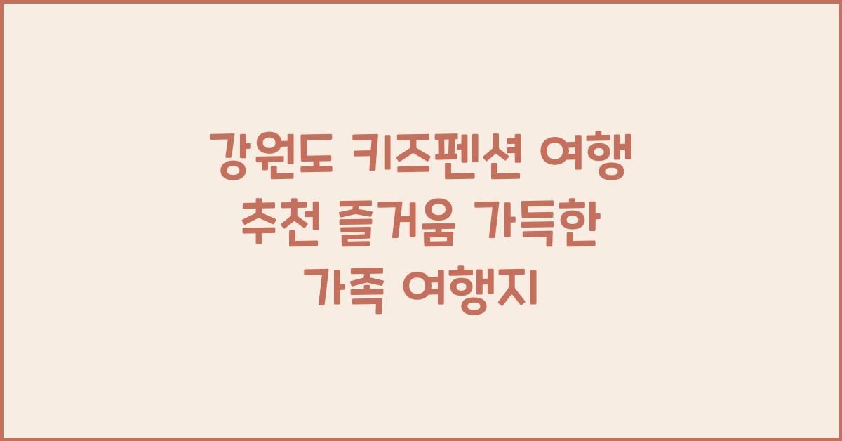 강원도 키즈펜션 여행 추천