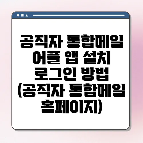 공직자 통합메일 어플 앱 설치 로그인 방법 (공직자 통합메일 홈페이지)