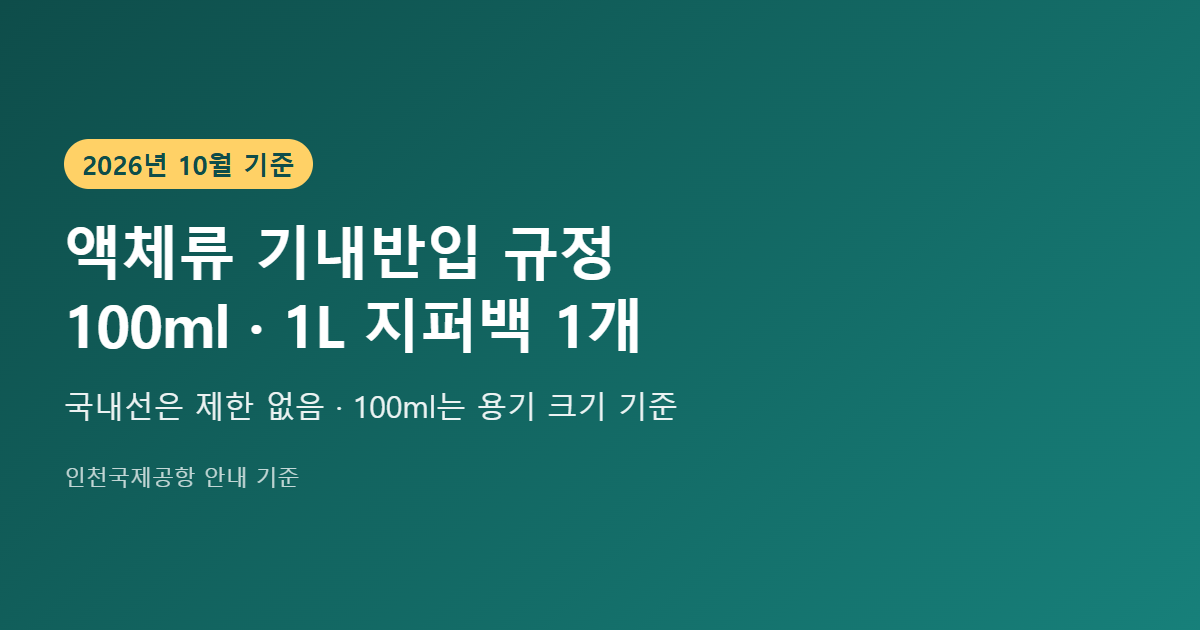 액체류 기내반입 규정 2026 요약 - 용기당 100ml, 1L 지퍼백 1개, 국내선 제한 없음