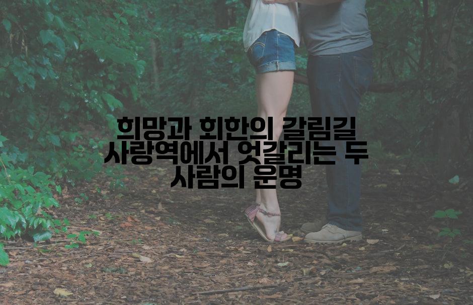 희망과 회한의 갈림길 사랑역에서 엇갈리는 두 사람의 운명