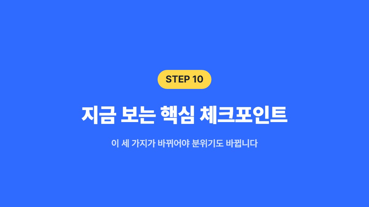 지금 보는 핵심 체크포인트 — 이 세 가지가 바뀌어야 분위기도 바뀝니다