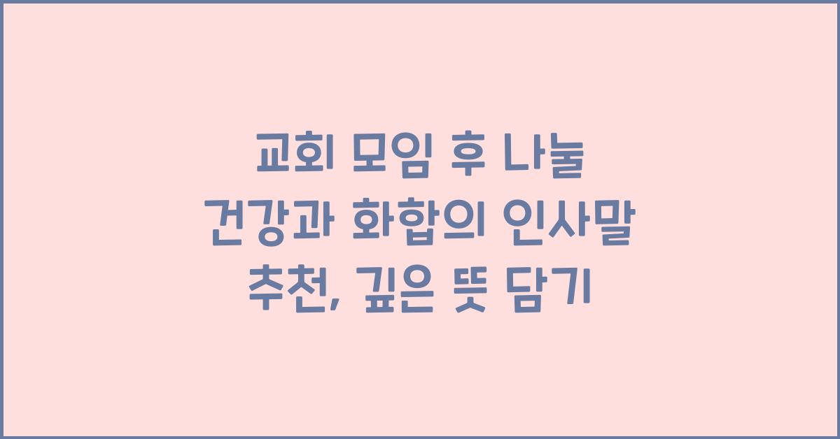 교회 모임 후 나눌 건강과 화합의 인사말 추천