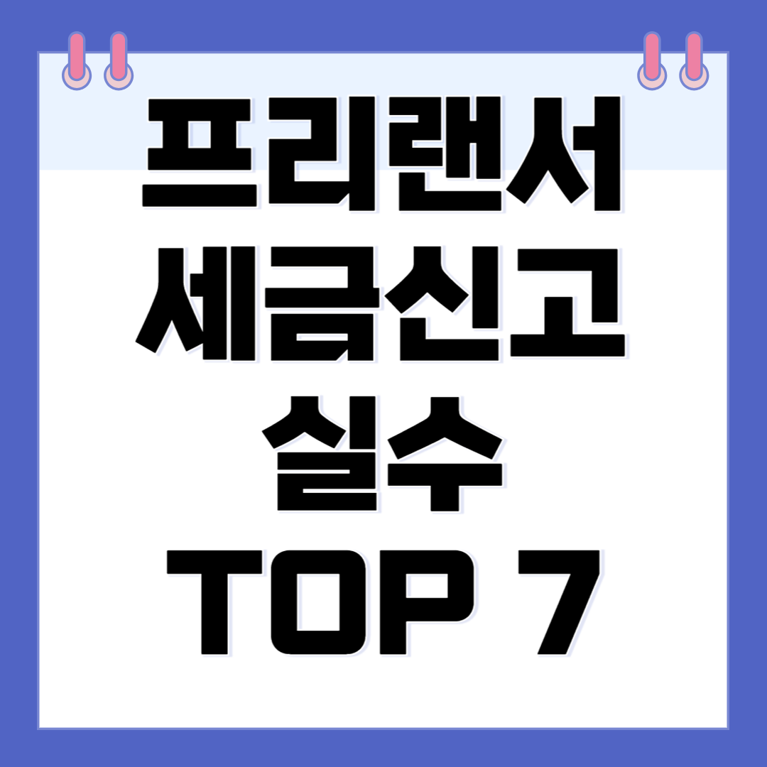 프리랜서 세금 신고, 가장 많이 하는 실수 TOP 7
