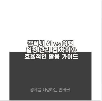 갤럭시 AI vs 여행 일정 관리 앱 차이와 효율적인 활용 가이드