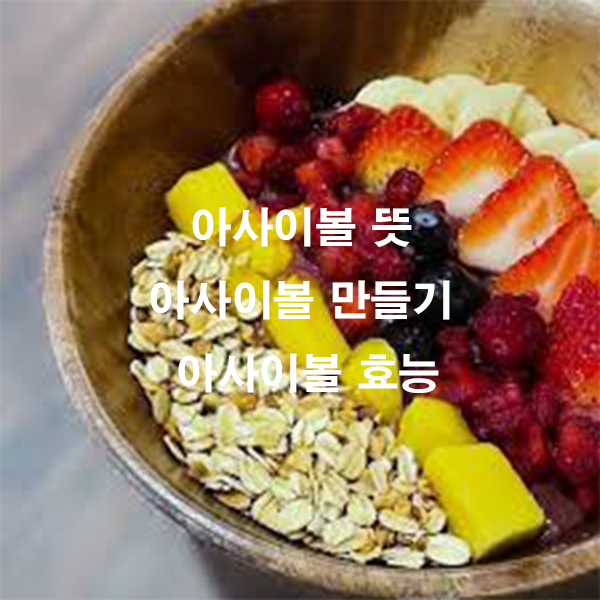 아사이볼 뜻 아사이볼 만들기 아사이볼 효능
