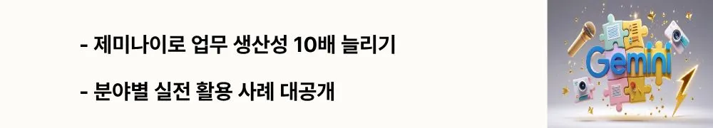 제미나이로 업무 생산성 10배 늘리기'와 '분야별 실전 활용 사례 대공개'라는 문구가 포함된 웹배너 이미지. 이 이미지는 제미나이의 실무 활용법과 구체적인 사용 사례들을 시각적으로 전달하며, 블로그의 제미나이 실전 활용법과 관련된 내용을 설명함 (Gemini productivity real-world use cases)