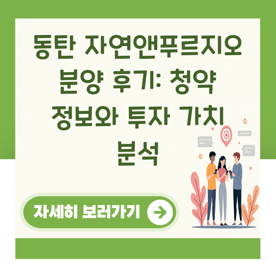 동탄 자연앤푸르지오 분양 후기: 청약 정보와 투자 가치 분석 대표 이미지