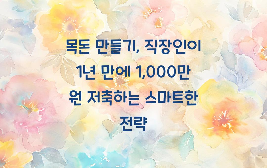목돈 만들기: 직장인이 1년 만에 1,000만 원 저축하는 법