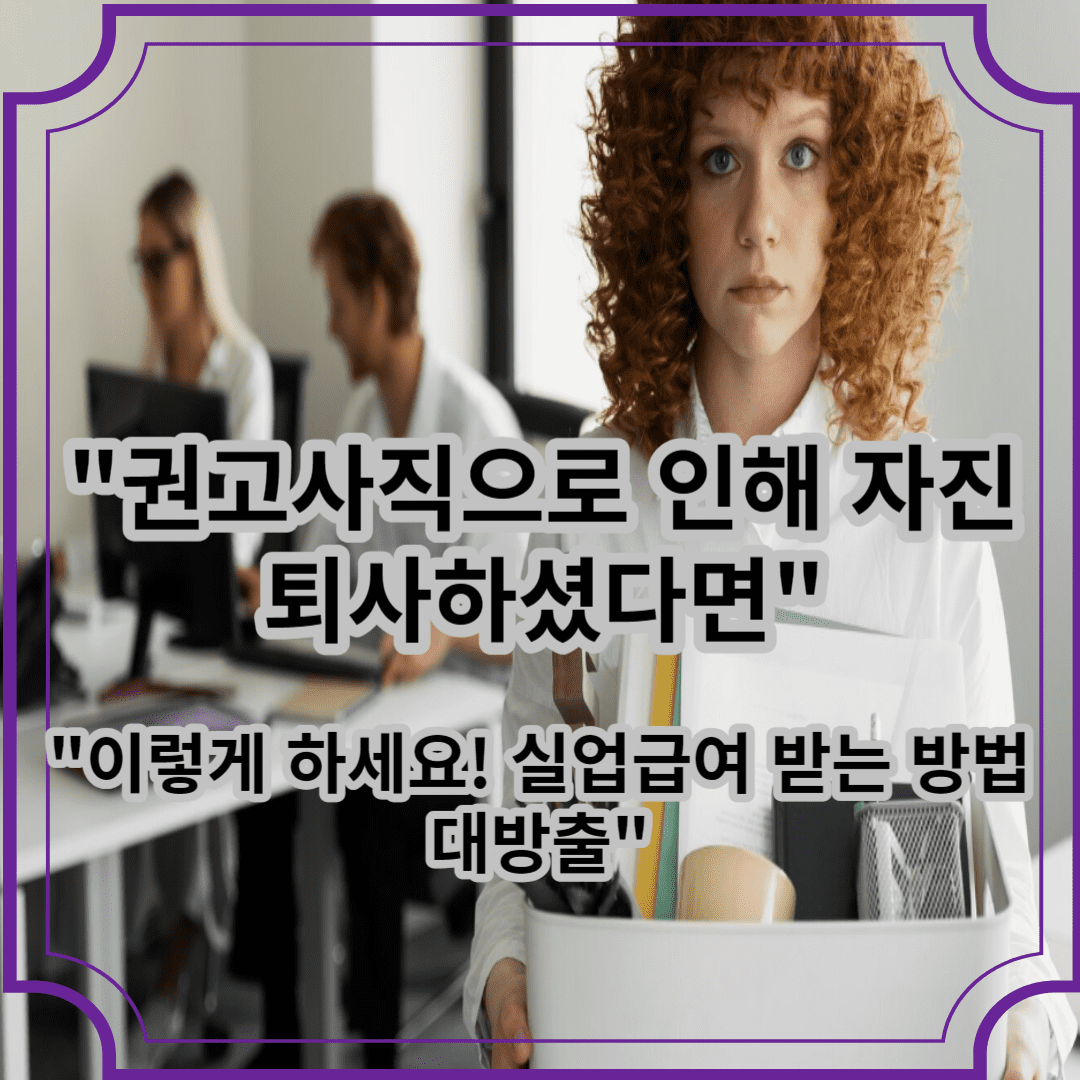 권고사직으로 인해 자진퇴사하셨다면 이렇게 하세요! 실업급여 받는 방법 대방출"