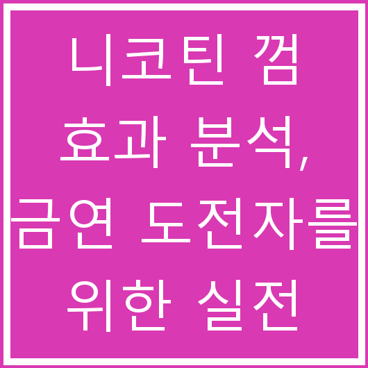 니코틴 껌 효과 분석, 금연 도전자를 위한 실전 조언