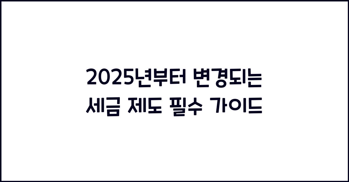 2025년부터 변경되는 세금 제도