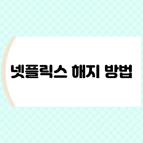 넷플릭스 해지 방법, 요금 청구 없이 깔끔하게 탈퇴하는 법