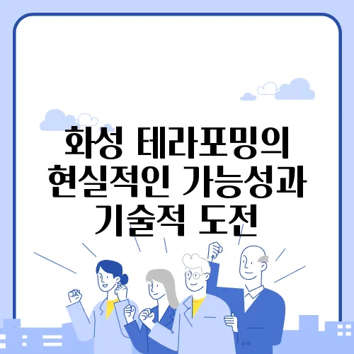화성 테라포밍의 현실적인 가능성과 기술적 도전
