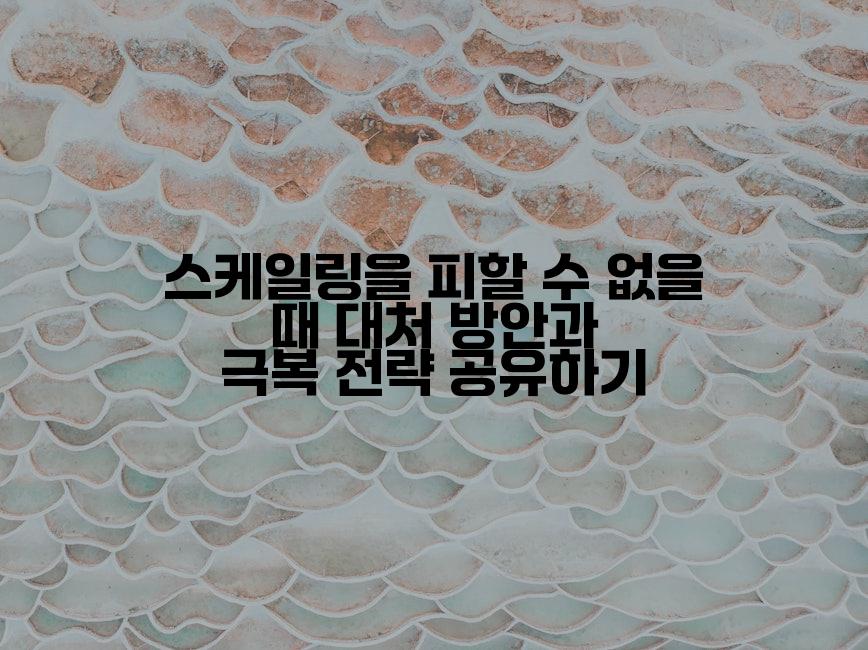 스케일링을 피할 수 없을 때 대처 방안과 극복 전략 공유하기
