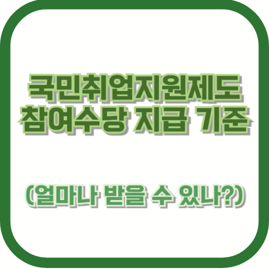 국민취업지원제도 참여수당 지급 기준 (얼마나 받을 수 있나?)