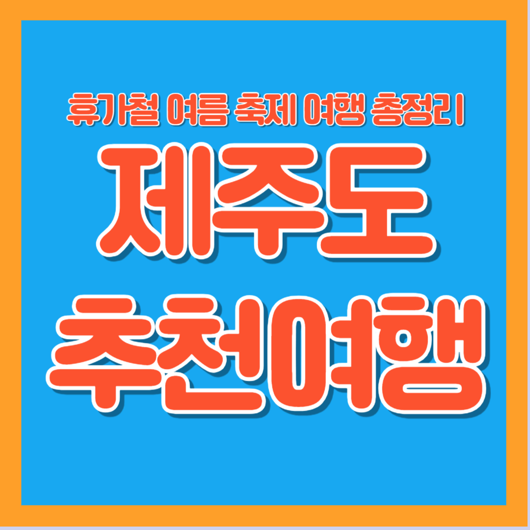 2025년 제주도 여름 축제 추천 여행 코스 가족 연인