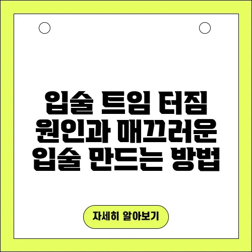 입술 트임 터짐 원인과 매끄러운 입술 만드는 방법