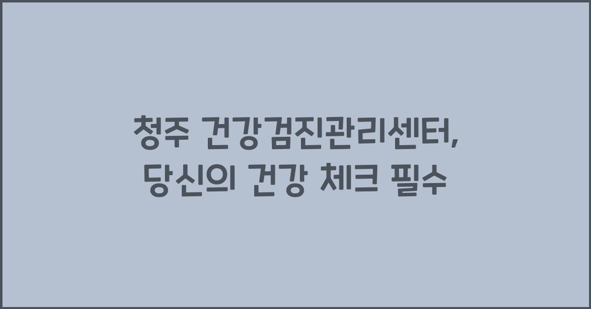 청주 건강검진관리센터
