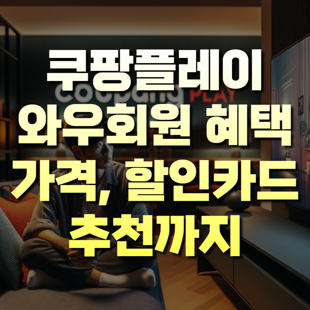 쿠팡플레이 와우회원 혜택 및 가격&#44; 할인카드 추천까지