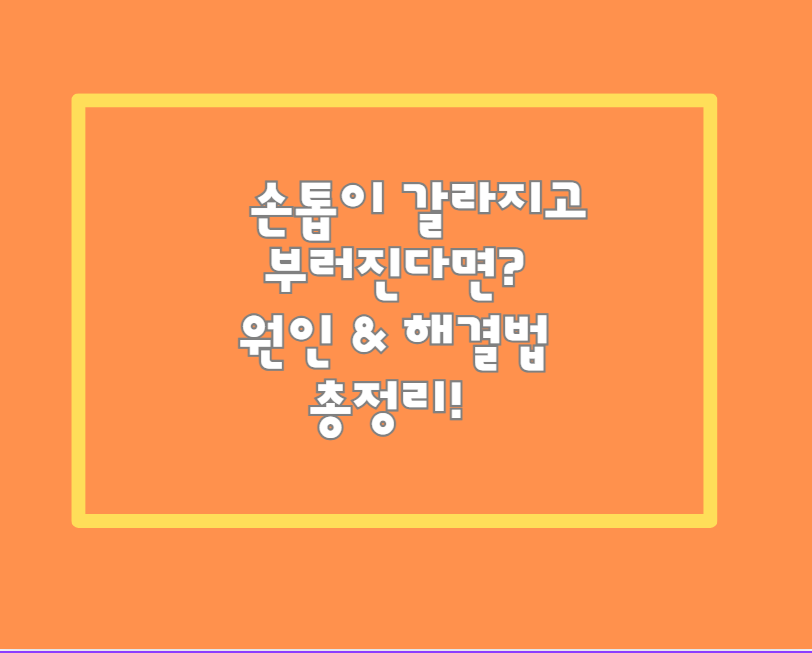 손톱이 갈라지고 부러진다면? 원인 & 해결법 총정리!