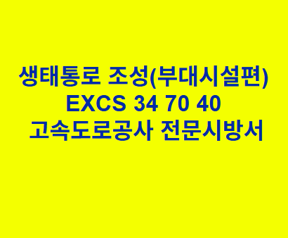 생태통로 조성(부대시설편) EXCS 34 70 40 한국고속도로공사 전문 시방서