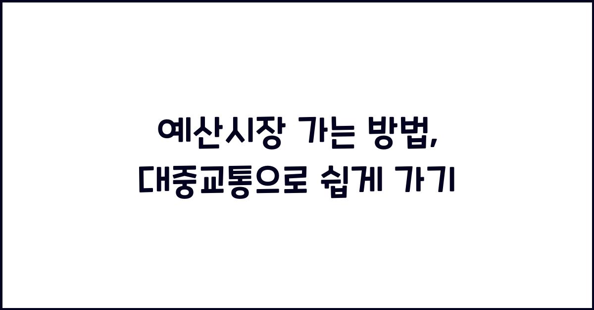 예산시장 가는 방법