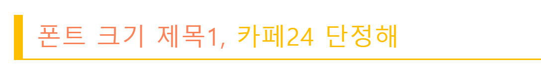 왼쪽 주황 두꺼운 상자 
주황 두꺼운 상자 밑 주황 얇은 긴선
얇은 긴선 위 주황색 글자 &quot;폰트 크기 제목1&#44;&quot;노란색 글 &quot;카페24 단정해&quot;